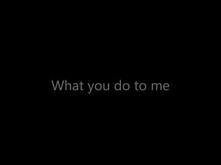 What You Do To Me X...